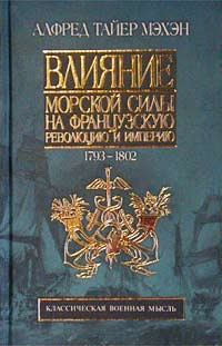 Обложка книги «Влияние морской силы на французскую революцию и империю. 1793-1812»