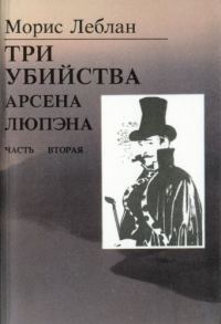Обложка книги «Последние похождения Арсена Люпэна. Часть II: Три убийства Арсена Люпэна»