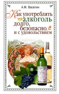 Обложка книги «Как употреблять алкоголь долго, безопасно и с удовольствием»