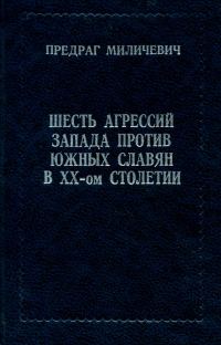 Обложка книги «Шесть агрессий запада против южных славян в XX - ом столетии»