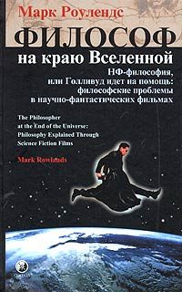 Обложка книги «Философ на краю Вселенной. НФ–философия, или Голливуд идет на помощь: философские проблемы в научно–фантастических фильмах»