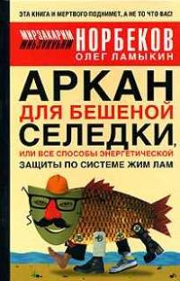 Обложка книги «Аркан для бешеной селедки, или Все способы энергетической защиты по системе Жим Лам»
