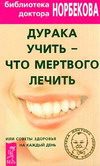 Обложка книги «Дурака учить – что мертвого лечить или Советы здоровья на каждый день»