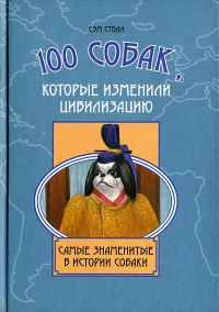 Обложка книги «100 собак, которые изменили цивилизацию: Самые знаменитые в истории собаки»