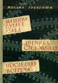 Обложка книги «Машина путает след. Дневник следователя. Последняя встреча. Повести»