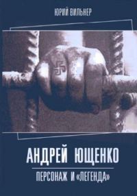 Обложка книги «Андрей Ющенко: персонаж и «легенда»»