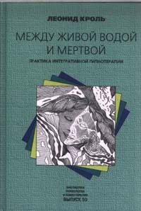 Обложка книги «Между живой водой и мертвой. Практика интегративной гипнотерапии»