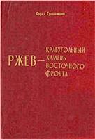 Обложка книги «Ржев - краеугольный камень Восточного фронта (Ржевский кошмар глазами немцев)»