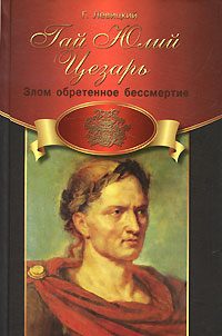 Обложка книги «Гай Юлий Цезарь. Злом обретенное бессмертие»