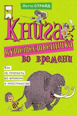 Обложка книги «Книга путешественника во времени. Как не пропасть во времени и пространстве»
