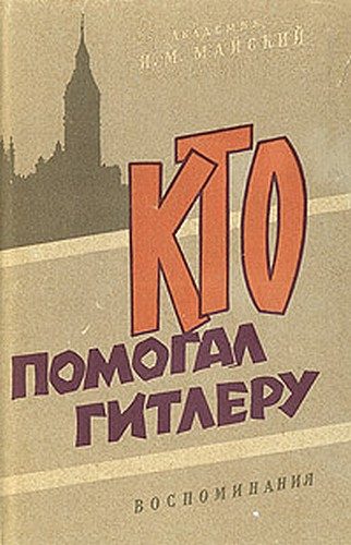 Обложка книги «Кто помогал Гитлеру. Из воспоминаний советского посла»