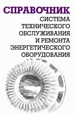 Обложка книги «Система технического обслуживания и ремонта энергетического оборудования : Справочник»