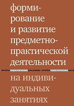Обложка книги «Формирование и развитие предметно-практической деятельности на индивидуальных занятиях»