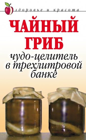 Обложка книги «Чайный гриб. Чудо-целитель в трехлитровой банке»
