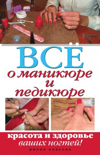 Обложка книги «Все о маникюре и педикюре. Красота и здоровье ваших ногтей»