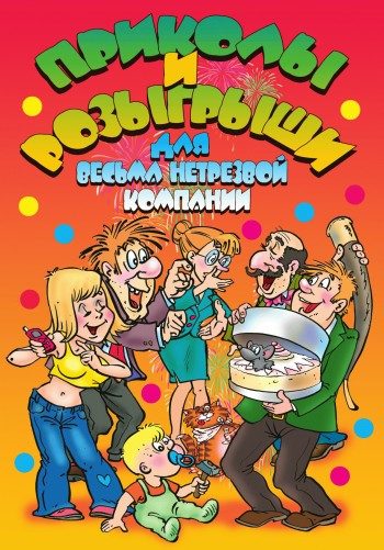 Обложка книги «Приколы и розыгрыши для весьма нетрезвой компании»