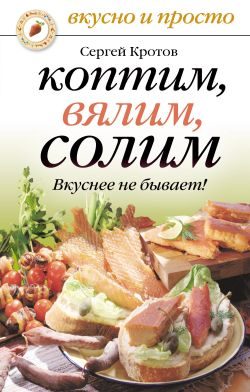 Обложка книги «Коптим, вялим, солим. Вкуснее не бывает!»