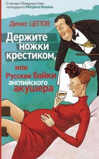 Обложка книги «Держите ножки крестиком, или Русские байки английского акушера»