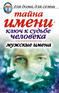 Обложка книги «Тайна имени - ключ к судьбе человека. Мужские имена»