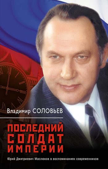 Обложка книги «Последний солдат империи. Юрий Дмитриевич Маслюков в воспоминаниях современников»