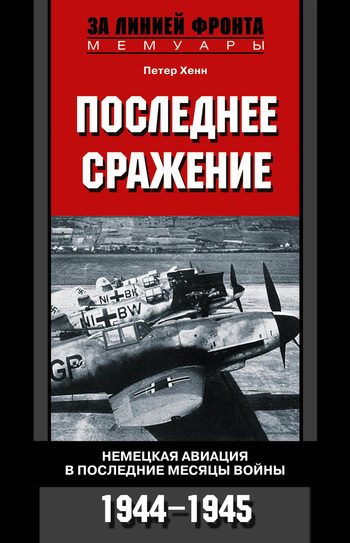 Обложка книги «Последнее сражение. Немецкая авиация в последние месяцы войны, 1944–1945»