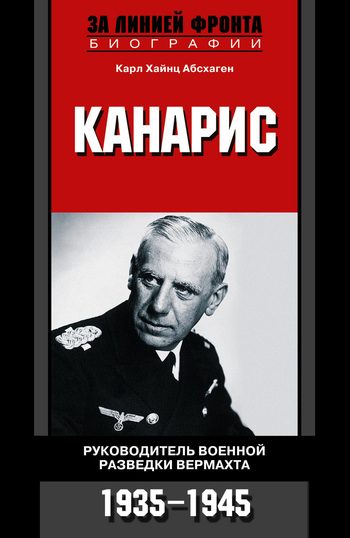 Обложка книги «Канарис. Руководитель военной разведки вермахта. 1935-1945 гг.»