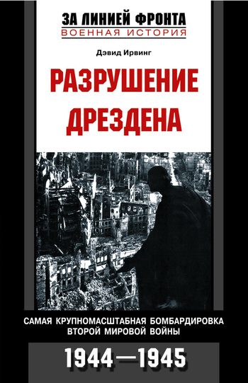 Обложка книги «Разрушение Дрездена. Самая крупномасштабная бомбардировка Второй мировой войны. 1944-1945»