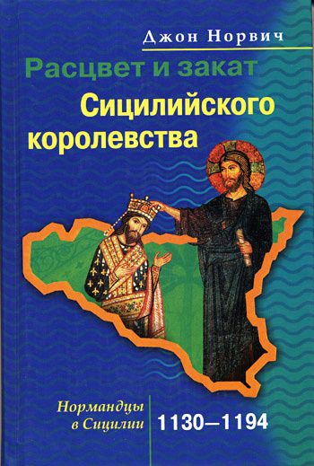 Обложка книги «Расцвет и закат Сицилийского королевства. Нормандцы в Сицилии. 1130–1194»