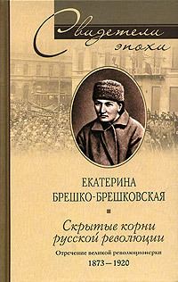 Обложка книги «Скрытые корни русской революции. Отречение великой революционерки. 1873–1920»