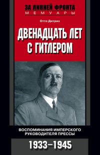 Обложка книги «Двенадцать лет с Гитлером. Воспоминания имперского руководителя прессы. 1933-1945»