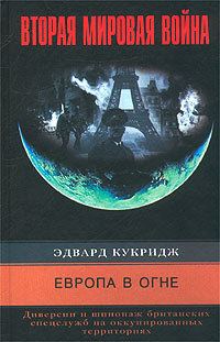 Обложка книги «Европа в огне. Диверсии и шпионаж британских спецслужб на оккупированных территориях. 1940–1945»