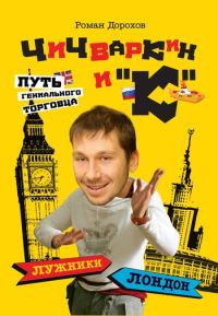Обложка книги «Чичваркин и «К». Лужники – Лондон, или Путь гениального торговца»