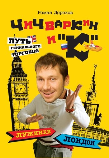 Обложка книги «Чичваркин и «К». Лужники – Лондон, или Путь гениального торговца»