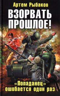 Обложка книги «Взорвать прошлое! «Попаданец» ошибается один раз»