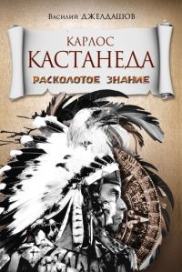 Обложка книги «Карлос Кастанеда. Расколотое знание»