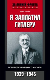 Обложка книги «Я заплатил Гитлеру. Исповедь немецкого магната. 1939-1945»