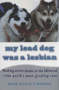 Обложка книги «My Lead Dog Was a Lesbian: Mushing Across Alaska in the Iditarod--The World's Most Grueling Race»