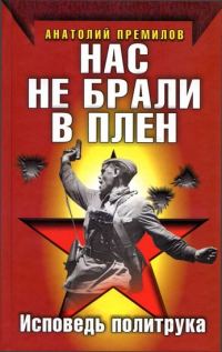 Обложка книги «Нас не брали в плен. Исповедь политрука»
