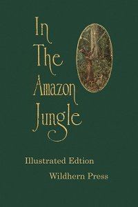 Обложка книги «In the Amazon Jungle : Adventures in Remote Parts of the Upper Amazon River, Including a Sojourn Among Cannibal Indians»