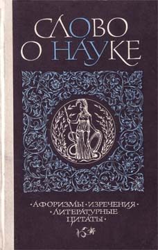 Обложка книги «Слово о науке. Афоризмы. Изречения. Литературные цитаты. Книга первая.»