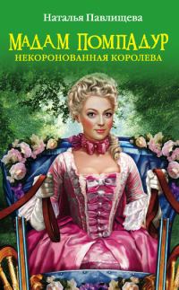 Обложка книги «Мадам Помпадур. Некоронованная королева»