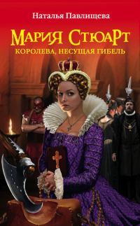 Обложка книги «Мария Стюарт. Королева, несущая гибель»