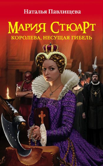 Обложка книги «Мария Стюарт. Королева, несущая гибель»