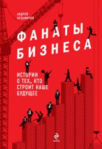 Обложка книги «Фанаты бизнеса. Истории о тех, кто строит наше будущее»