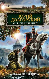 Обложка книги «Юрий Долгорукий. Мифический князь»