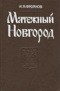 Обложка книги «Мятежный Новгород. Очерки истории государственности, социальной и политической борьбы конца IX — начала XIII столетия»
