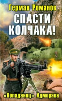 Обложка книги «Спасти Колчака! «Попаданец» Адмирала»