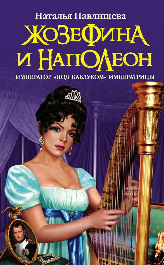 Обложка книги «Жозефина и Наполеон. Император «под каблуком» Императрицы»