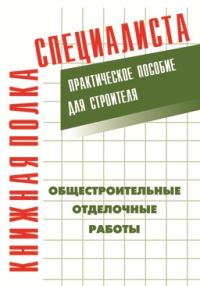 Обложка книги «Общестроительные отделочные работы: Практическое пособие для строителя»