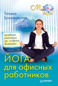 Обложка книги «Йога для офисных работников. Целебные комплексы от «сидячих болезней»»